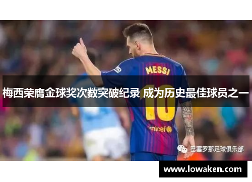 梅西荣膺金球奖次数突破纪录 成为历史最佳球员之一