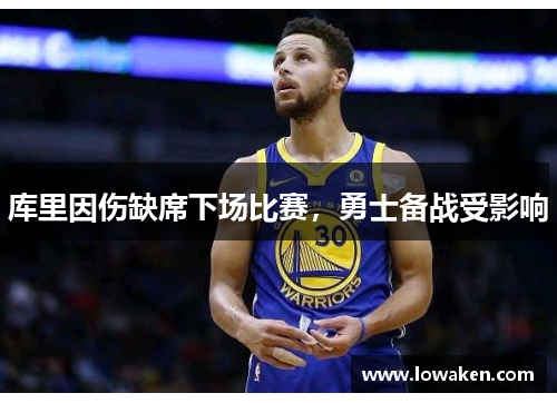 库里因伤缺席下场比赛，勇士备战受影响