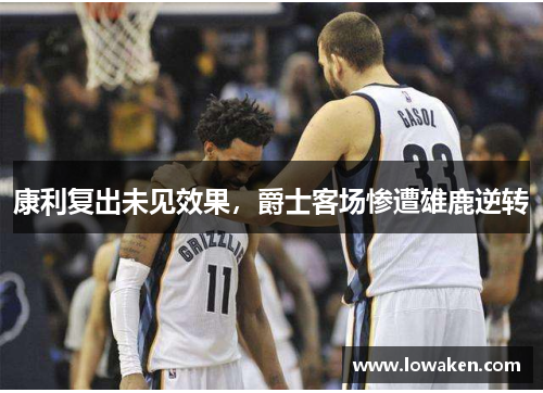 康利复出未见效果，爵士客场惨遭雄鹿逆转
