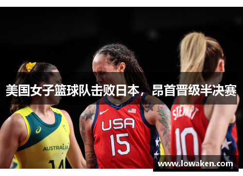 美国女子篮球队击败日本，昂首晋级半决赛
