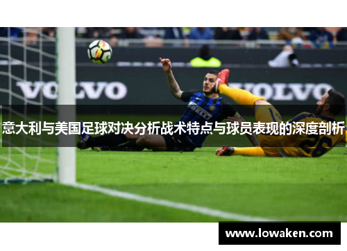 意大利与美国足球对决分析战术特点与球员表现的深度剖析