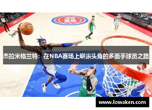 杰拉米格兰特：在NBA赛场上崭露头角的多面手球员之路