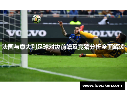 法国与意大利足球对决前瞻及竞猜分析全面解读