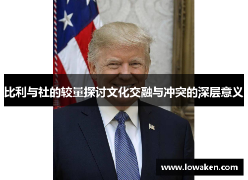 比利与社的较量探讨文化交融与冲突的深层意义