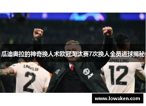 瓜迪奥拉的神奇换人术欧冠淘汰赛7次换人全员进球揭秘