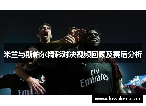 米兰与斯帕尔精彩对决视频回顾及赛后分析